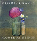 Morris Graves : flower paintings /