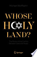 Whose Holy Land? : The Roots of the Conflict Between Jews and Arabs /