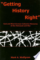 "Getting history right" : East and West German collective memories of the Holocaust and war /