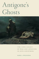 Antigone's ghosts : the long legacy of war and genocide in five countries /