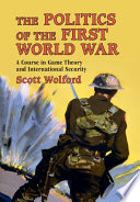 The politics of the First World War : a course in game theory and international security /