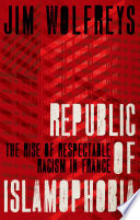 Republic of Islamophobia : the rise of respectable racism in France /