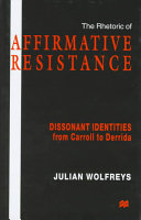 The rhetoric of affirmative resistance : dissonant identities from Carroll to Derrida /