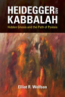 Heidegger and Kabbalah : hidden gnosis and the path of poiesis /