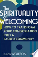 The spirituality of welcoming : how to transform your congregation into a sacred community /
