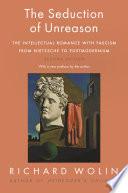 The seduction of unreason : the intellectual romance with fascism : from Nietzsche to postmodernism /
