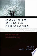Modernism, media, and propaganda : British narrative from 1900 to 1945 /