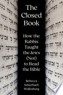 The closed book : how the Rabbis taught the Jews (not) to read the Bible /