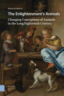 The Enlightenment's animals : changing conceptions of animals in the long eighteenth century /