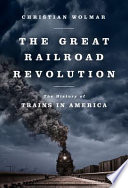 The great railroad revolution : the history of trains in America /