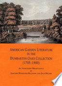 American garden literature in the Dumbarton Oaks collection (1785-1900) : from the Newengland farmer to Italian gardens : an annotated bibliography /