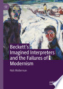 Beckett's Imagined Interpreters and the Failures of Modernism  /