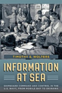 Information at sea : shipboard command and control in the U.S. Navy, from Mobile Bay to Okinawa /