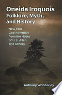 Oneida Iroquois folklore, myth, and history : New York oral narrative from the notes of H.E. Allen and others /