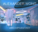 Alexander Wong : archiphantasy /