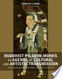Buddhist pilgrim-monks as agents of cultural and artistic transmission : the international Buddhist art style in east Asia, ca. 645-770 /