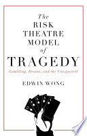 The risk theatre model of tragedy : gambling, drama, and the unexpected /