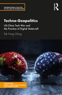 Techno-geopolitics : U.S.-China tech war and the practice of digital statecraft /