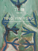Ting Yin Yung : catalogue raisonné, oil paintings /