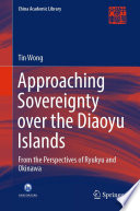 Approaching Sovereignty over the Diaoyu Islands : From the Perspectives of Ryukyu and Okinawa /