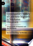 Contemporary History of Cantonese Migrants in Yokohama Chinatown : A Case Study of Shatenki and the Xie Family  /