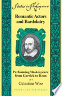 Romantic actors and bardolatry : performing Shakespeare from Garrick to Kean /