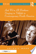 And we're all brothers : singing in Yiddish in contemporary North America /