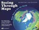 Seeing through maps : many ways to see the world /