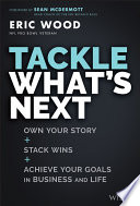 Tackle what's next : own your story, stack wins, and achieve your goals in business and life /