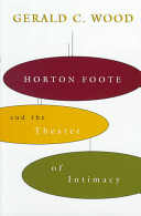 Horton Foote and the theater of intimacy /