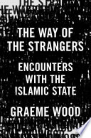 The way of the strangers : encounters with the Islamic State /