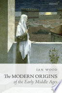 The modern origins of the early Middle Ages /