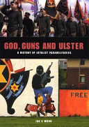 God, guns and Ulster : a history of Loyalist Paramilitaries /