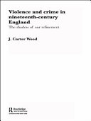 Violence and crime in nineteenth-century England : the shadow of our refinement /