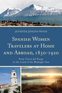 Spanish Women Travelers at Home and Abroad, 1850-1920 : From Tierra Del Fuego to the Land of the Midnight Sun /