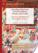 Sounding Otherness in Early Modern Drama and Travel : Uncanny Vibrations in the English Archive /