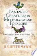 Fantastic creatures in mythology and folklore : from medieval times to the present day /