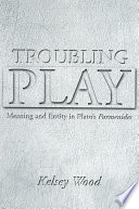 Troubling play : meaning and entity in Plato's Parmenides /