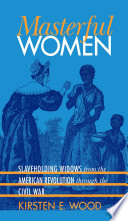 Masterful women : slaveholding widows from the American Revolution through the Civil War /