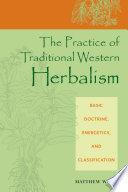 The practice of traditional western herbalism : basic doctrine, energetics, and classification /