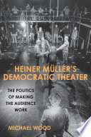 Heiner Müller's democratic theater : the politics of making the audience work /