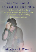You've got a friend in the 'biz : a practical guide to the music industry for musicians & aspiring representatives /