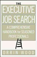 The executive job search : a comprehensive handbook for seasoned professionals /
