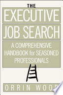 The executive job search : a comprehensive handbook for seasoned professionals /