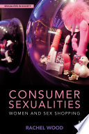 Consumer sexualities : women and sex shopping /