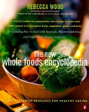 The new whole foods encyclopedia : a comprehensive resource for healthy eating /