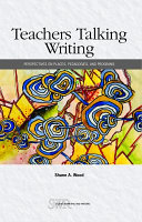 Teachers talking writing : perspectives on places, pedagogies, and programs /