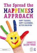 The spread the happiness approach : happy teachers, happy classrooms, better education /