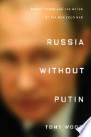 Russia without Putin : money, power and the myths of the new Cold War /