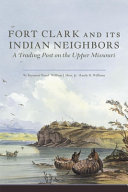 Fort Clark and its Indian neighbors : a trading post on the upper Missouri /